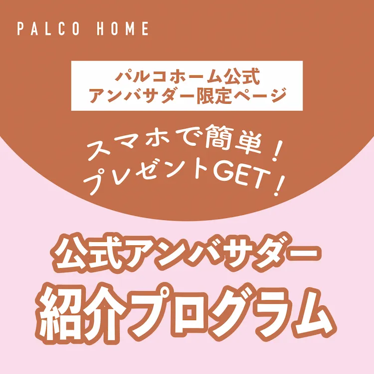 パルコホーム公式アンバサダー紹介プログラム