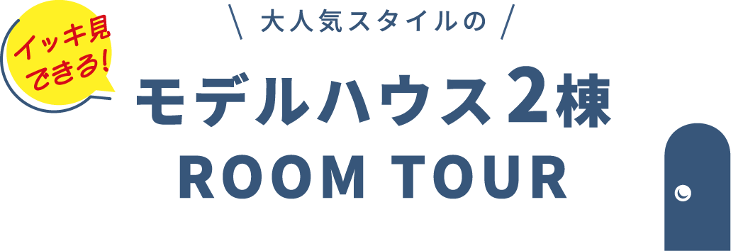 大人気スタイルのイッキ見できる！モデルハウス2棟 ROOM TOUR