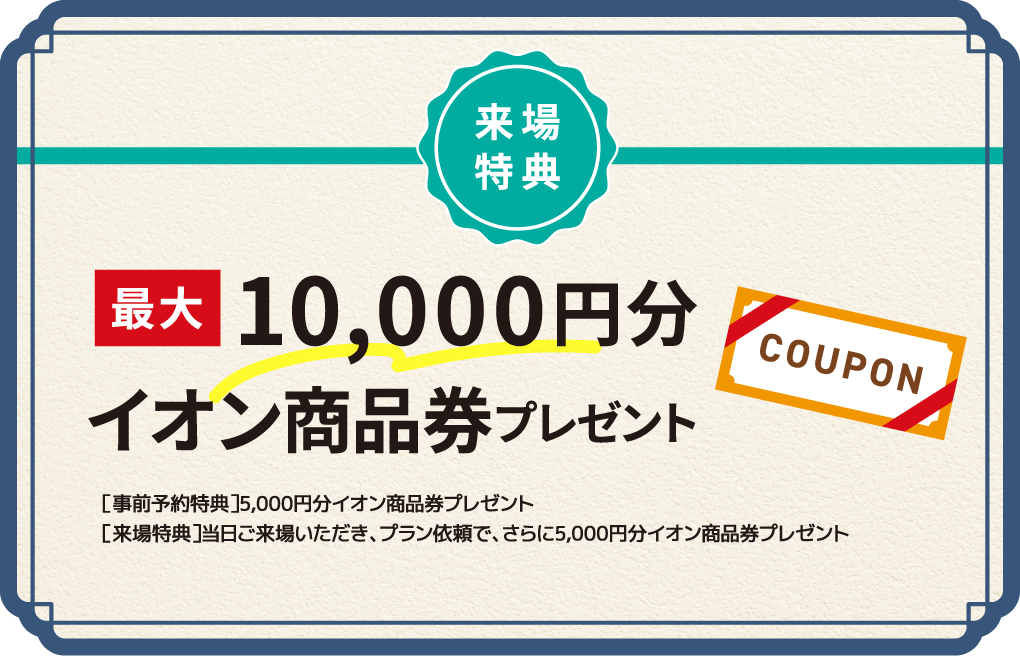 来場特典 最大10,000円分商品券プレゼント